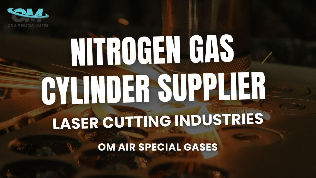 Nitrogen Gas Cylinder Supplier for Laser Cutting Industries – Om Air Special Gases